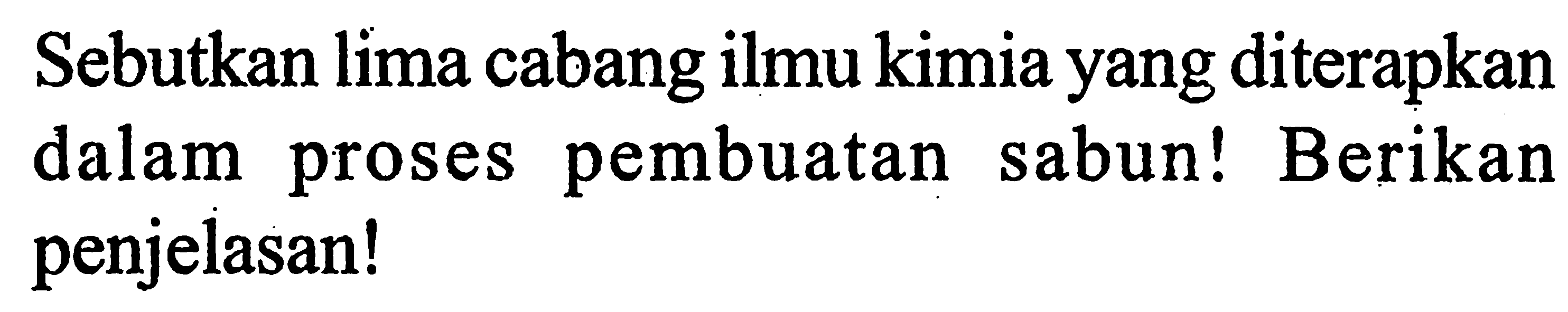 Sebutkan lima cabang ilmu kimia yang diterapkan dalam proses pembuatan sabun ! Berikan penjelasan !