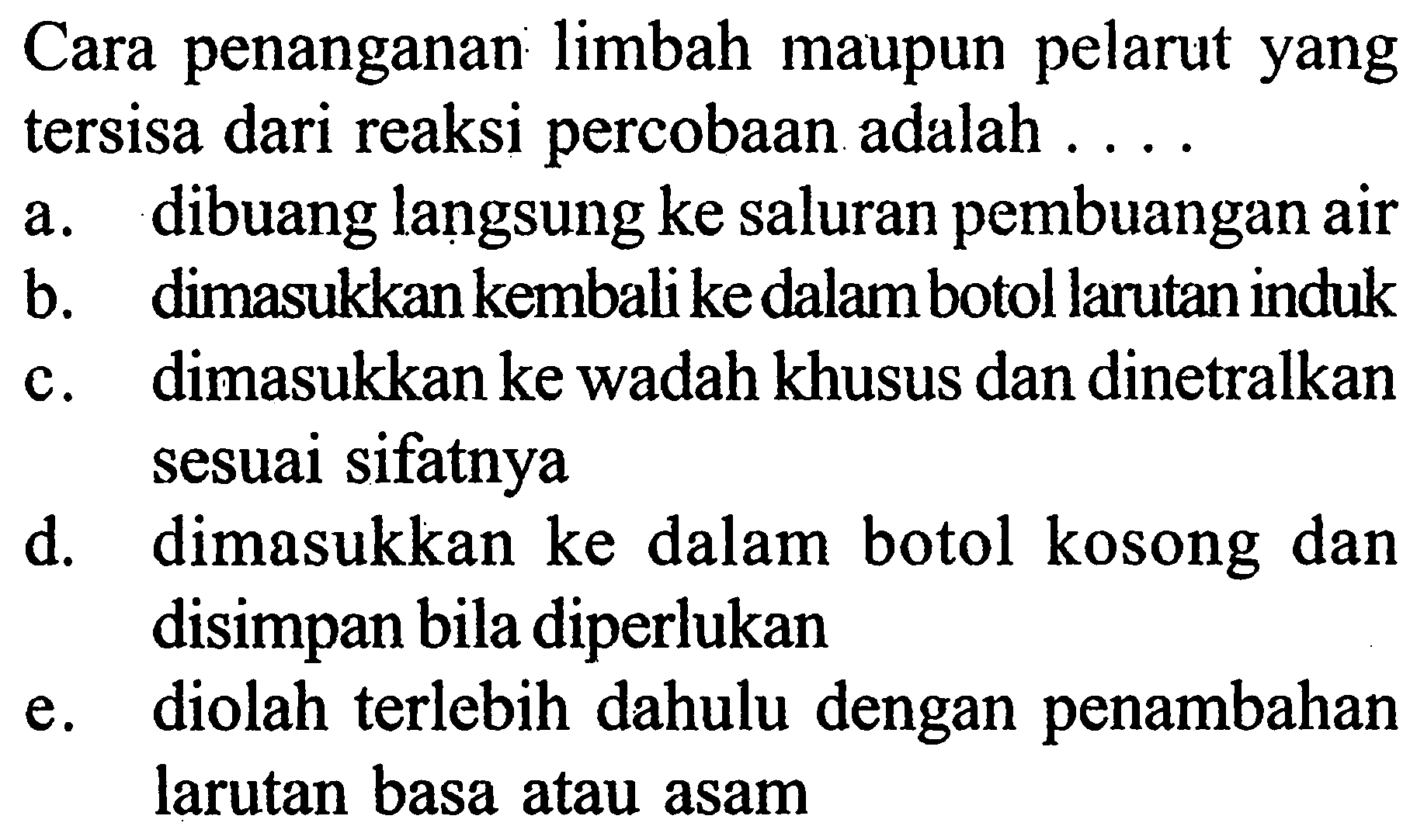 Cara penanganan limbah maupun pelarut yang tersisa dari reaksi percobaan adalah ....
