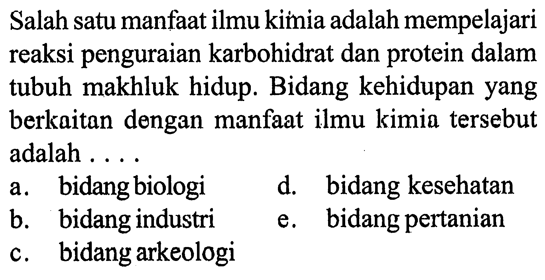 Salah satu manfaat ilmu kimia adalah mempelajari reaksi penguraian karbohidrat dan protein dalam tubuh makhluk hidup. Bidang kehidupan yang berkaitan dengan manfaat ilmu kimia tersebut adalah ....
