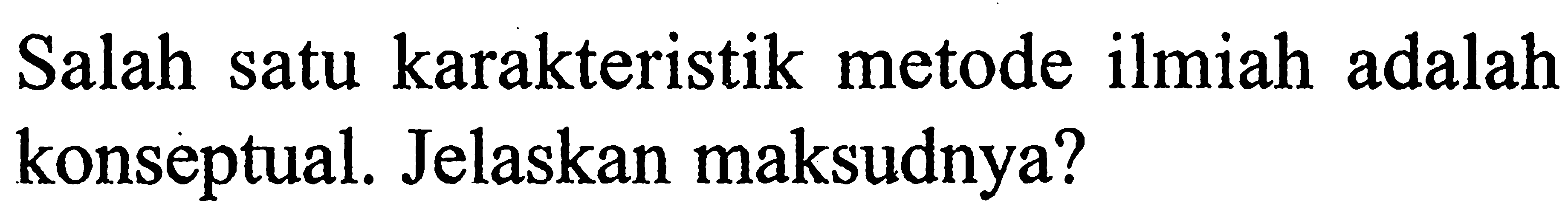 Salah satu karakteristik metode ilmiah adalah konseptual. Jelaskan maksudnya?