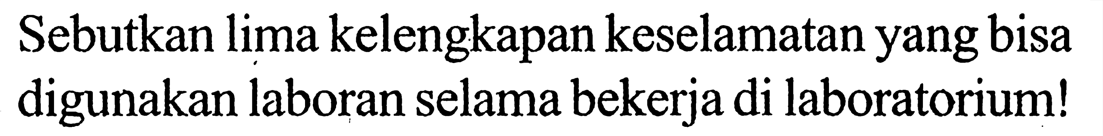 Sebutkan lima kelengkapan keselamatan yang bisa digunakan laboran selama bekerja di laboratorium!