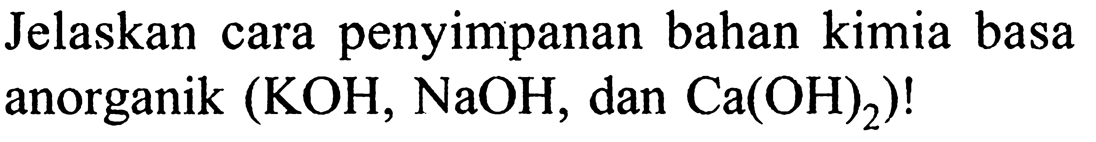 Jelaskan cara penyimpanan bahan kimia basa anorganik (KOH, NaOH, dan Ca(OH)2) !