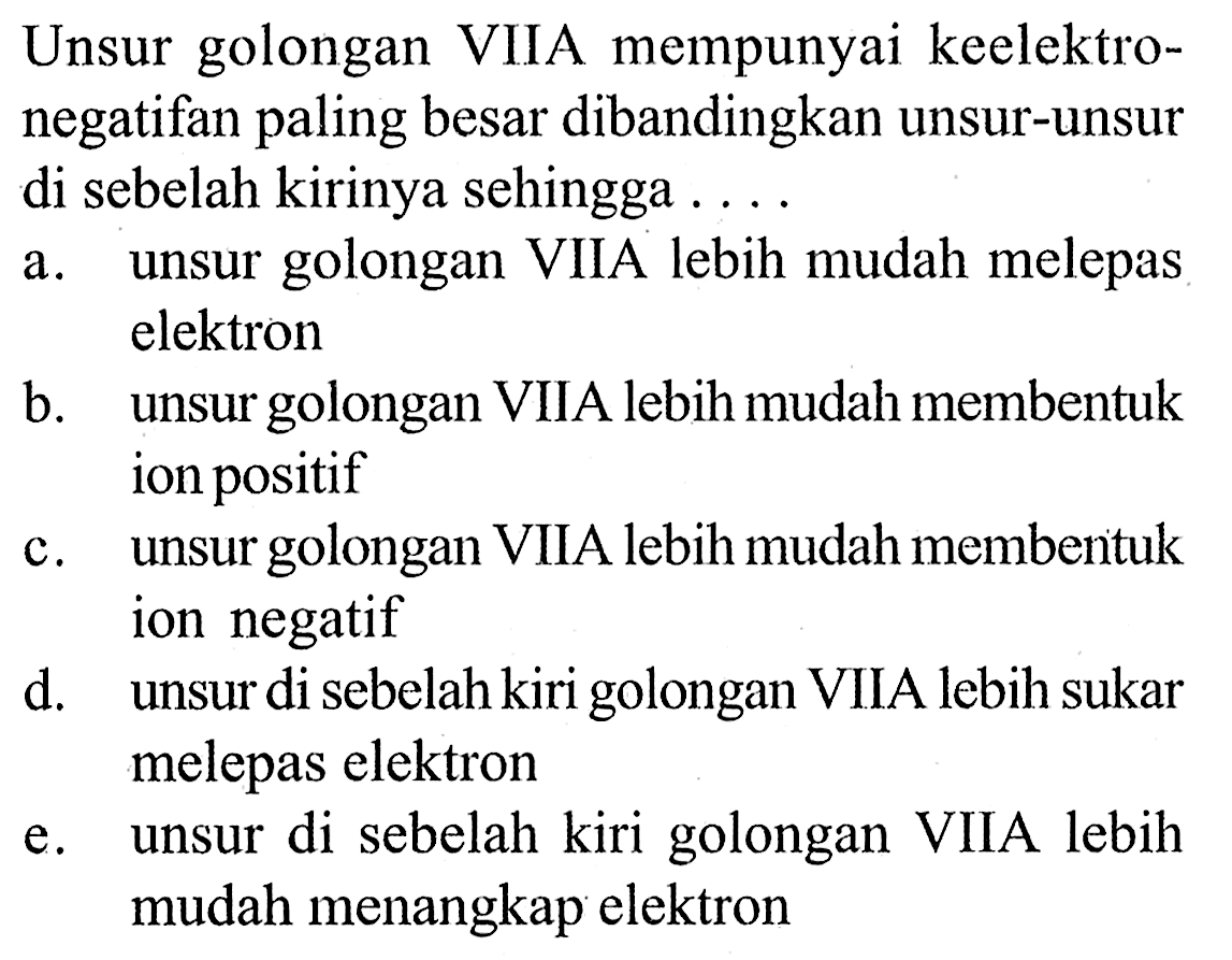 Unsur golongan VIIA mempunyai keelektro-negatifan paling besar dibandingkan unsur-unsur di sebelah kirinya sehingga ....
