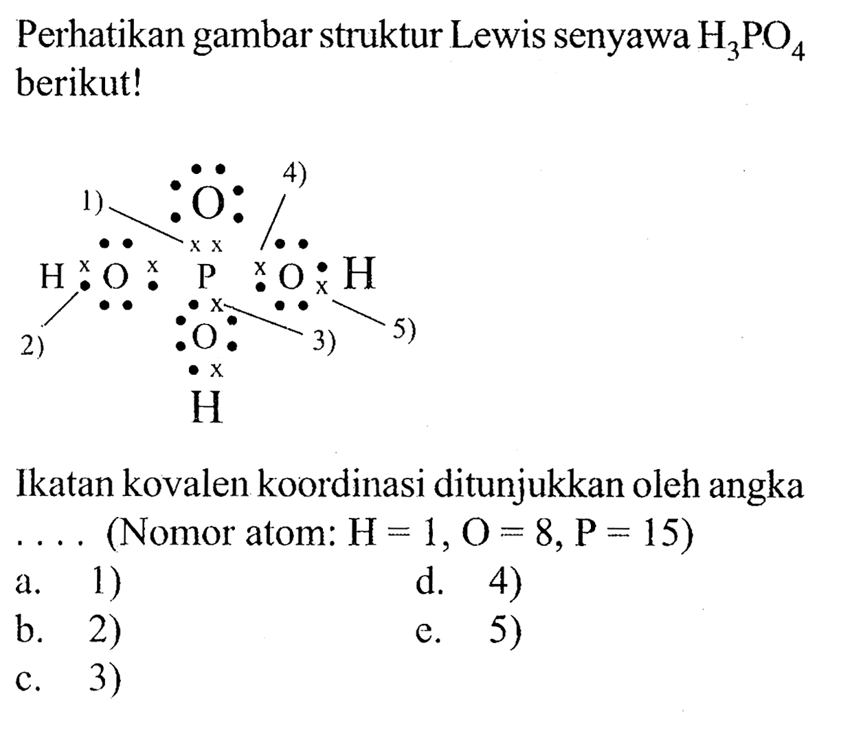 Perhatikan gambar struktur Lewis senyawa  H3PO4  berikut!Ikatan kovalen koordinasi ditunjukkan oleh angka  ...  (Nomor atom: H=1, O=8, kg=15)