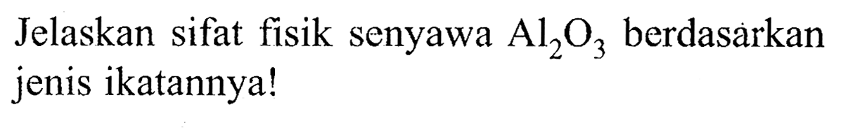 Jelaskan sifat fisik senyawa Al2O3 berdasarkan jenis ikatannya!