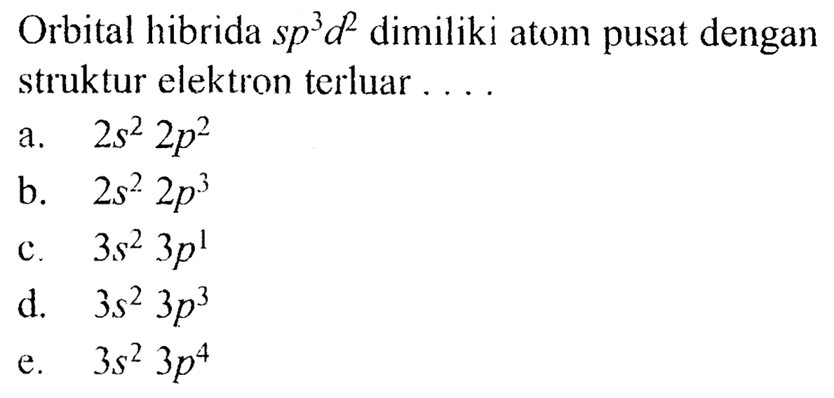 Orbital hibrida  sp^3 d^2  dimiliki atom pusat dengan struktur elektron terluar ....