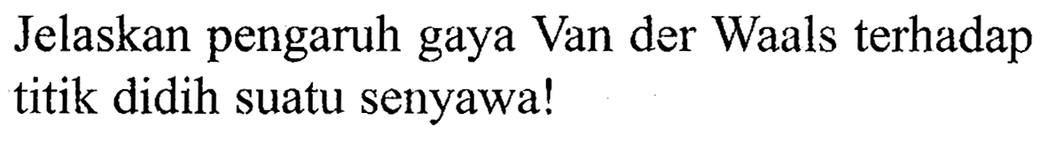 Jelaskan pengaruh gaya Van der Waals terhadap titik didih suatu senyawa! 