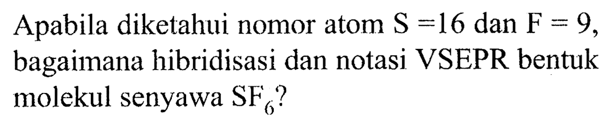 Apabila diketahui nomor atom S =16 dan F = 9, bagaimana hibridisasi dan notasi VSEPR bentuk molekul senyawa SF6?