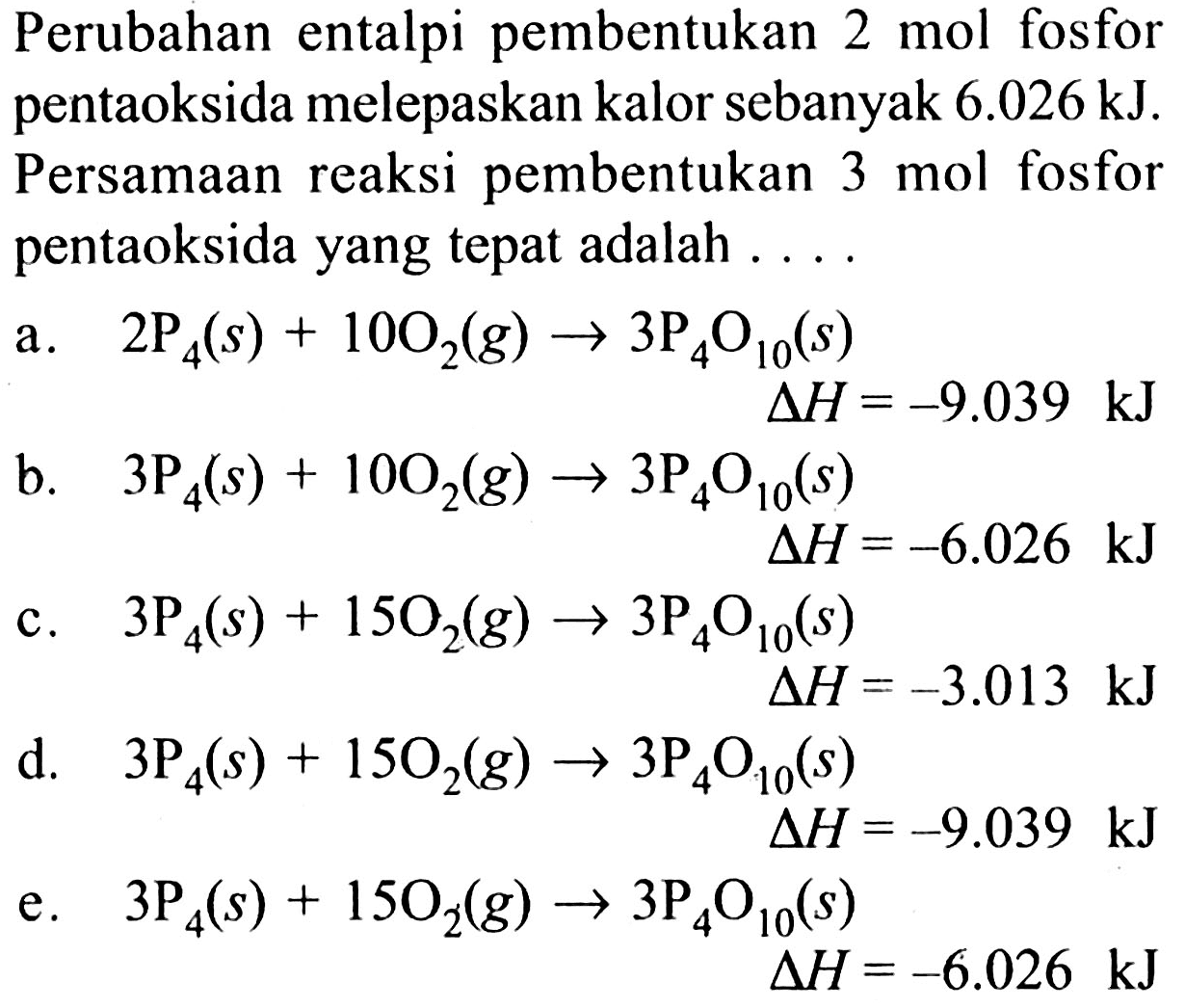 Perubahan entalpi pembentukan 2 mol fosfor pentaoksida melepaskan kalor sebanyak  6.026 kJ . Persamaan reaksi pembentukan  3 mol  fosfor pentaoksida yang tepat adalah ....