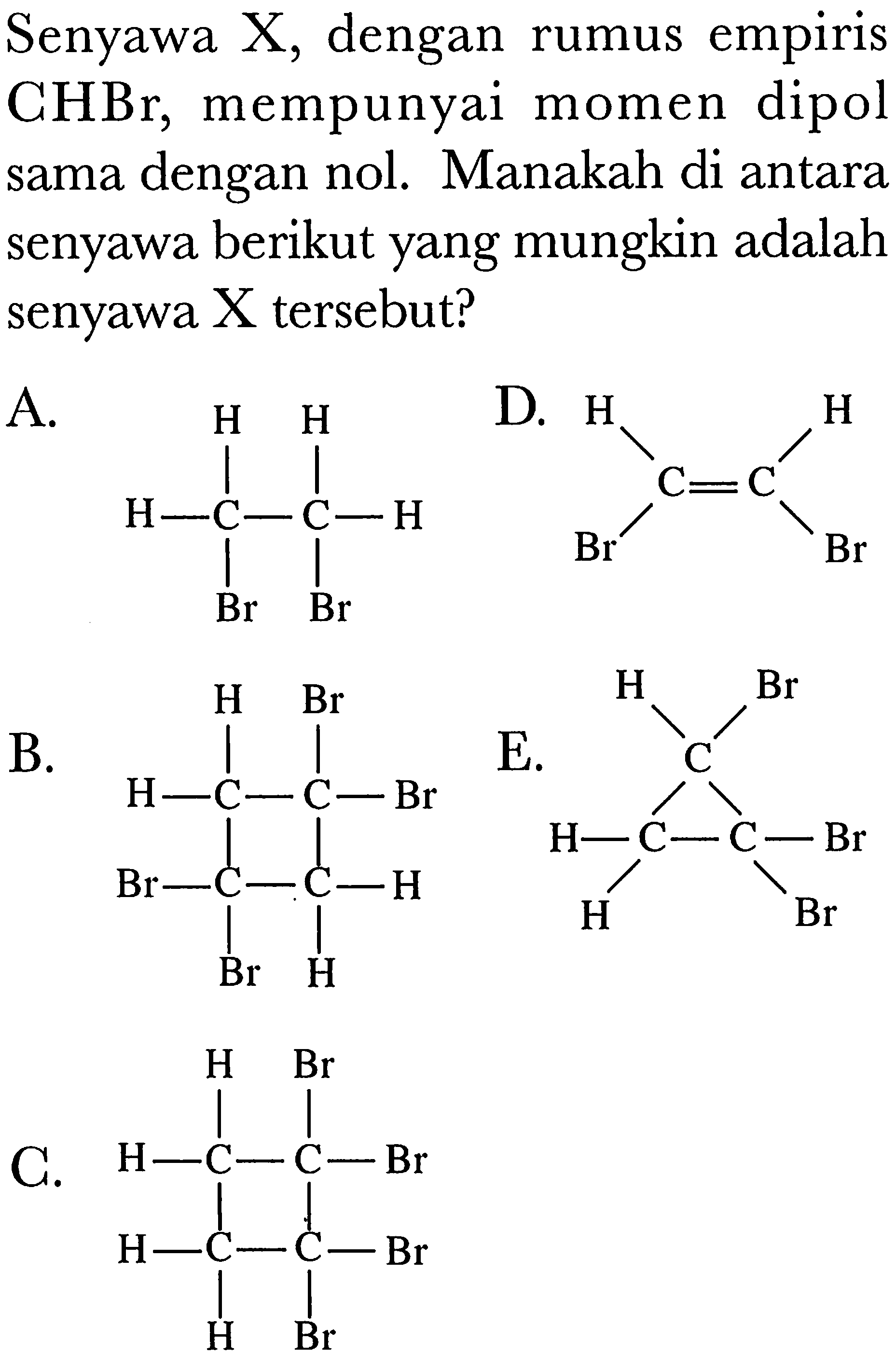 Senyawa X , dengan rumus empiris CHBr, mempunyai momen dipol sama dengan nol. Manakah di antara senyawa berikut yang mungkin adalah senyawa X tersebut?
