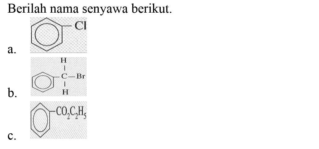 Berilah nama senyawa berikut. 
a. CI 
b. C-Br H H 
c. CO2C2H5