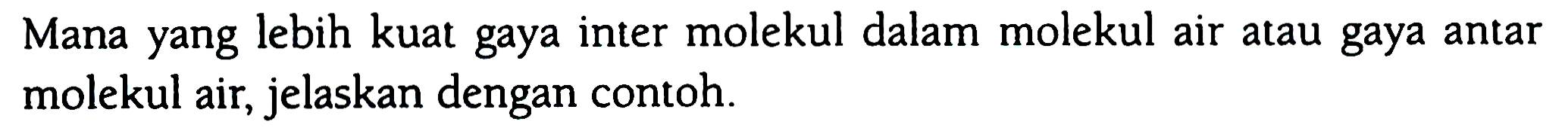 Mana yang lebih kuat gaya inter molekul dalam molekul air atau gaya antar molekul air, jelaskan dengan contoh.