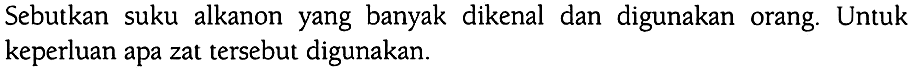 Sebutkan suku alkanon yang banyak dikenal dan digunakan orang. Untuk keperluan apa zat tersebut digunakan.