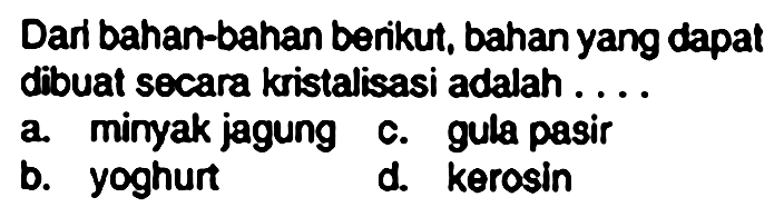 Dari bahan-bahan berikut, bahan yang dapat dibuat secara kristalisasi adalah...