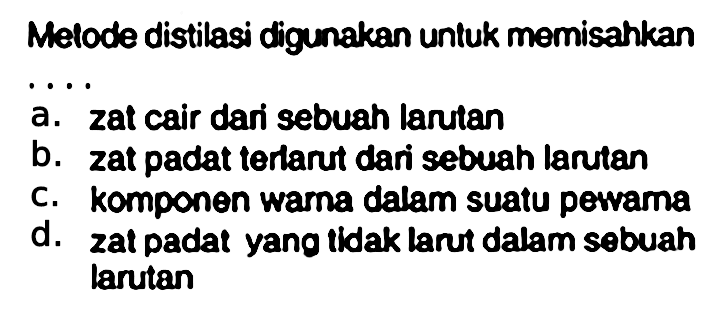 Melode distilasi digunakan untuk memisahkan
