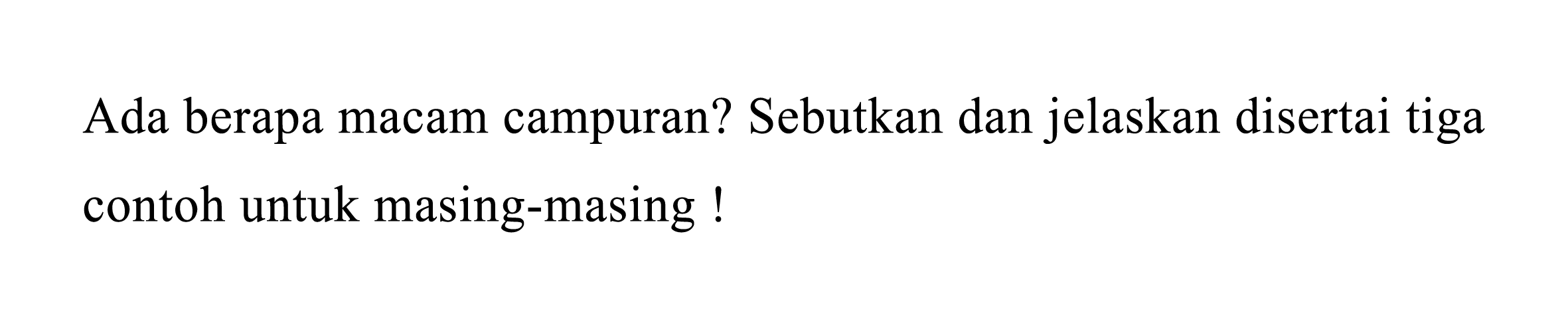 Ada berapa macam campuran? Sebutkan dan jelaskan disertai tiga contoh untuk masing-masing !