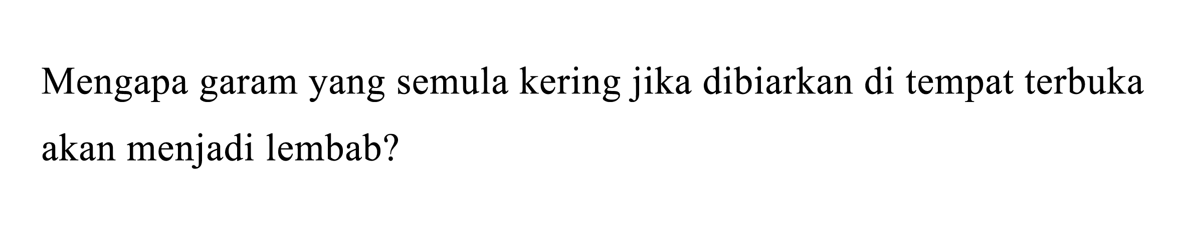 Mengapa garam yang semula kering jika dibiarkan di tempat terbuka akan menjadi lembab?