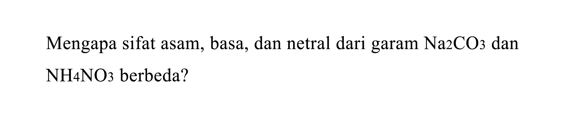 Mengapa sifat asam, basa, dan netral dari garam  Na_(2) CO_(3)  dan  NH 4 NO_(3)  berbeda?