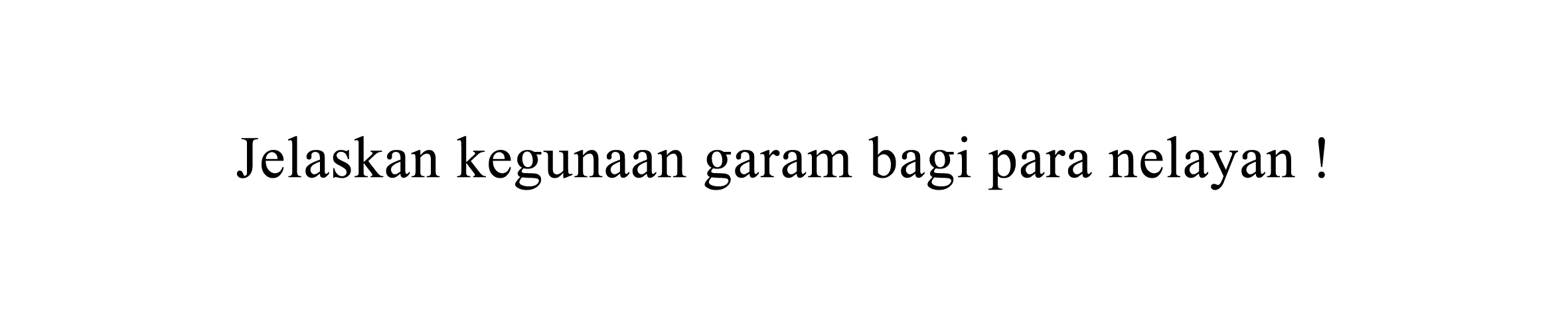 Jelaskan kegunaan garam bagi para nelayan !