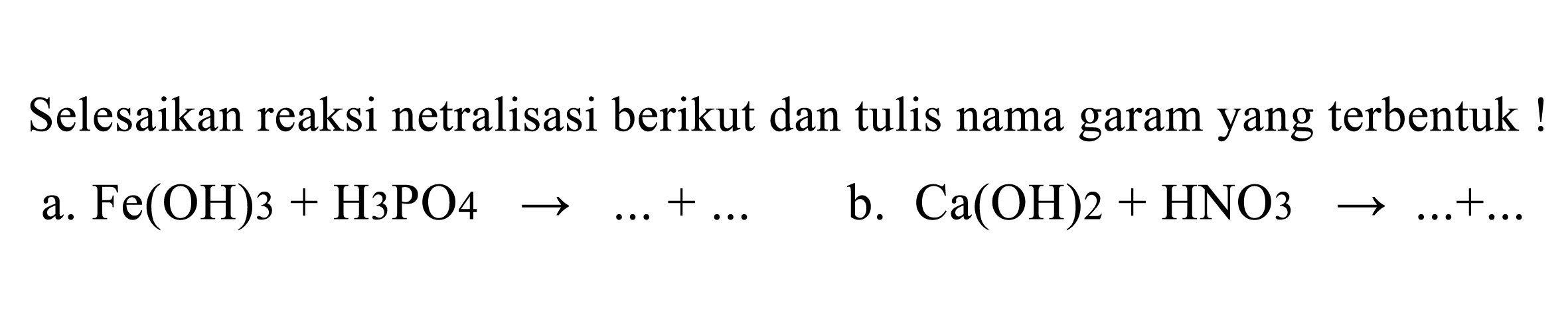 Selesaikan reaksi netralisasi berikut dan tulis nama garam yang terbentuk!
a.  Fe(OH) 3+H_(3) PO_(4) -> ...+... 
b.  Ca(OH) 2+HNO_(3) -> ...+... 