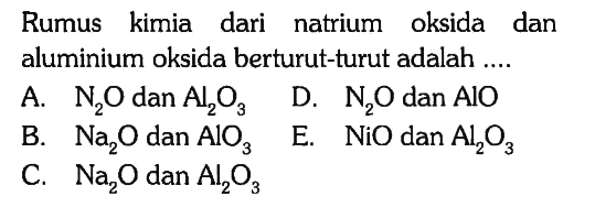 Rumus kimia dari natrium oksida dan aluminium oksida berturut-turut adalah ....