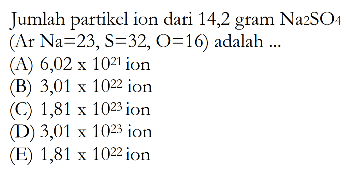 Jumlah partikel ion dari 14,2 gram Na2SO4 (Ar Na=23, s=32, O=16) adalah ... 