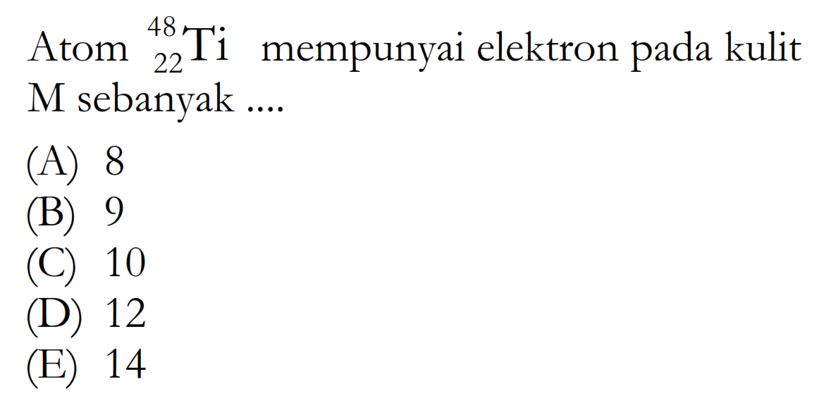 Atom 48 22 Ti mempunyai elektron pada kulit M sebanyak ....
