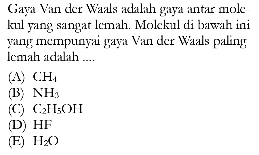 Gaya Van der Waals adalah gaya antar molekul yang sangat lemah. Molekul di bawah ini yang mempunyai gaya Van der Waals paling lemah adalah ....