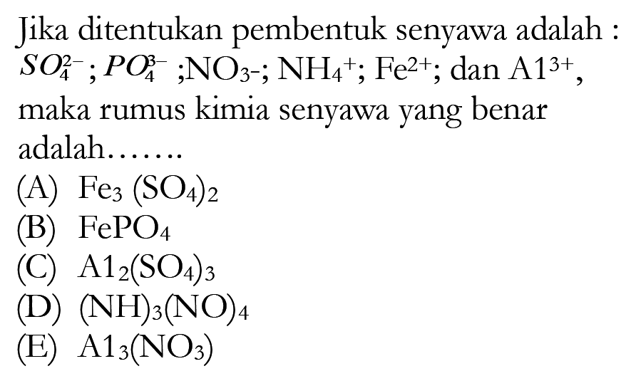 Jika ditentukan pembentuk senyawa adalah : SO4^(2-); PO4^(3-); NO3^-; NH4^+; Fe^(2+); dan Al^(3+) maka rumus kimia senyawa yang benar adalah.......