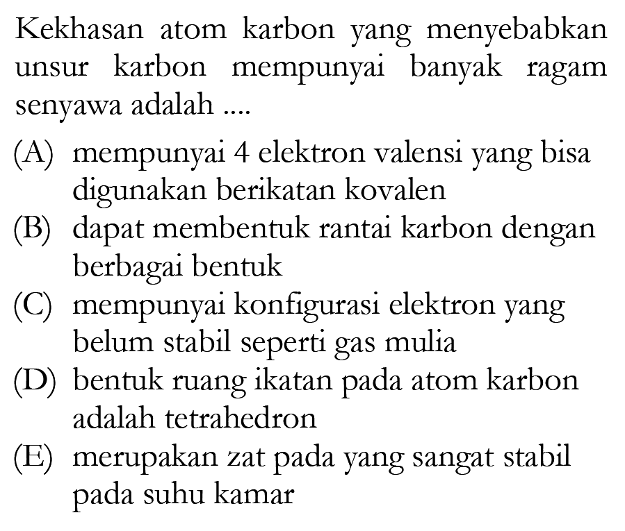 Kekhasan atom karbon yang menyebabkan unsur karbon mempunyai banyak ragam senyawa adalah ....