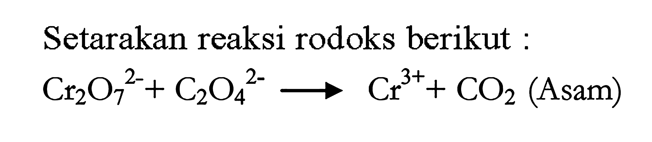 Setarakan reaksi rodoks berikut : Cr2O7^(2-) + C2O4^(2-) -> Cr^(3+) + CO2 (Asam)