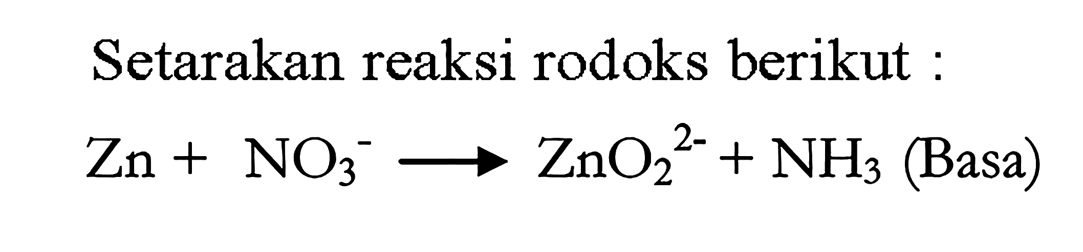 Setarakan reaksi redoks berikut: Zn + NO3^- -> ZnO2^(2-) + NH3 (Basa) 