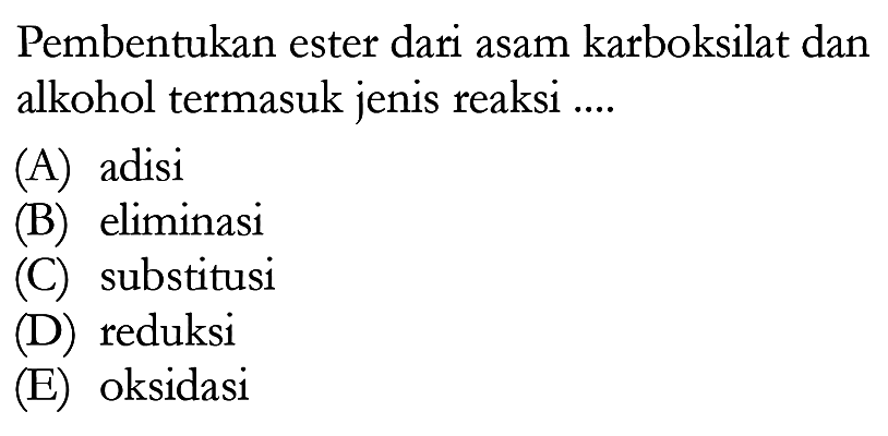 Pembentukan ester dari asam karboksilat dan alkohol termasuk jenis reaksi ....