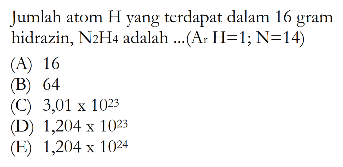 Jumlah atom H yang terdapat dalam 16 gram hidrazin, N2H4 adalah... (Ar H=1; N=14)