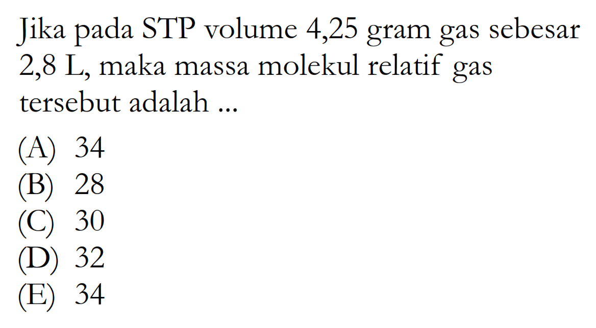 Jika pada STP volume 4,25 gram gas sebesar 2,8 L, maka massa molekul relatif gas tersebut adalah ...