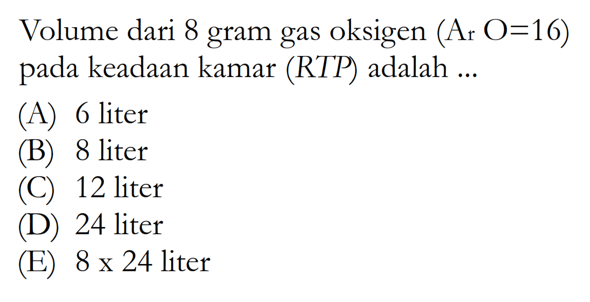 Volume dari 8 gram gas oksigen  (Ar O=16)  pada keadaan kamar (RTP) adalah ...
