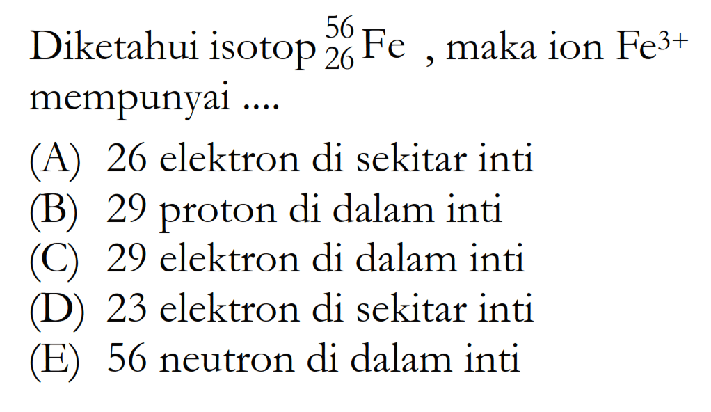 Diketahui isotop 56 26 Fe , maka ion Fe^3+ mempunyai ....