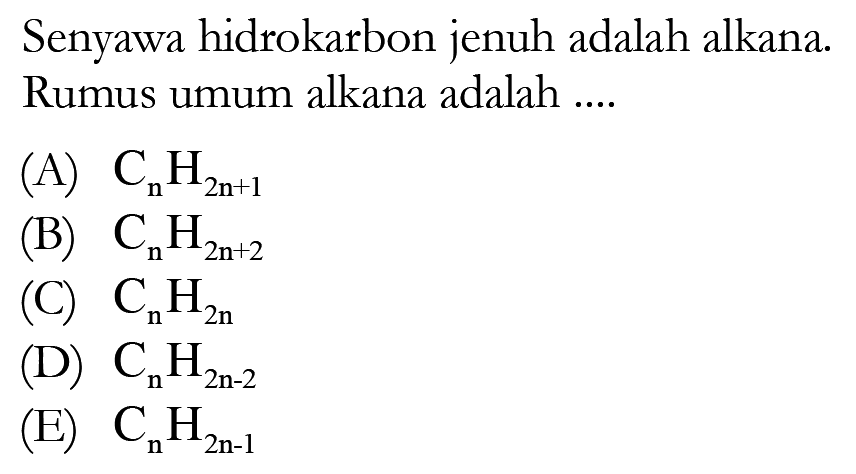 Senyawa hidrokarbon jenuh adalah alkana. Rumus umum alkana adalah ....