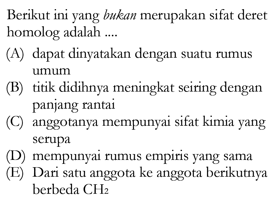 Berikut ini yang bukan merupakan sifat deret homolog adalah .....