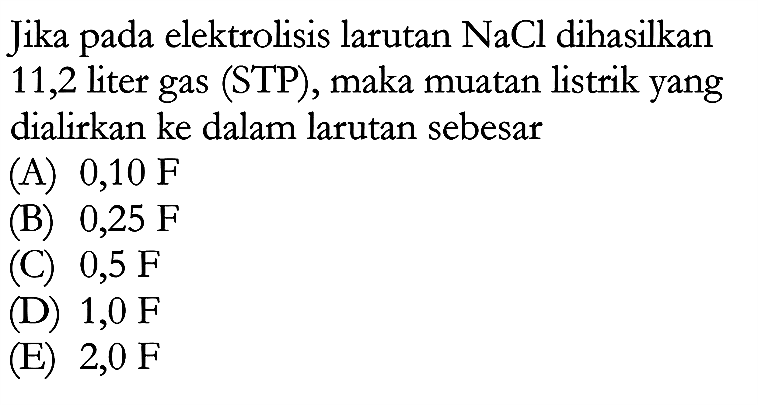 Jika pada elektrolisis larutan NaCl dihasilkan 11,2 liter gas (STP), maka muatan listrik yang dialirkan ke dalam larutan sebesar