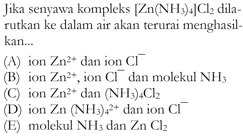 Jika senyawa kompleks [Zn(NH3)4]Cl2 dilarutkan ke dalam air akan terurai menghasilkan...