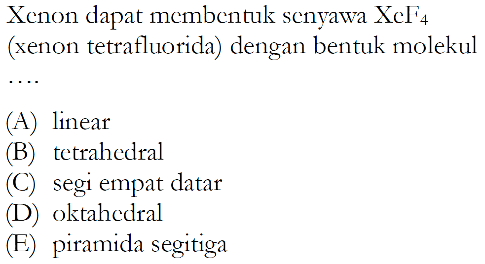 Xenon dapat membentuk senyawa XeF4 (xenon tetrafluorida) dengan bentuk molekul ....