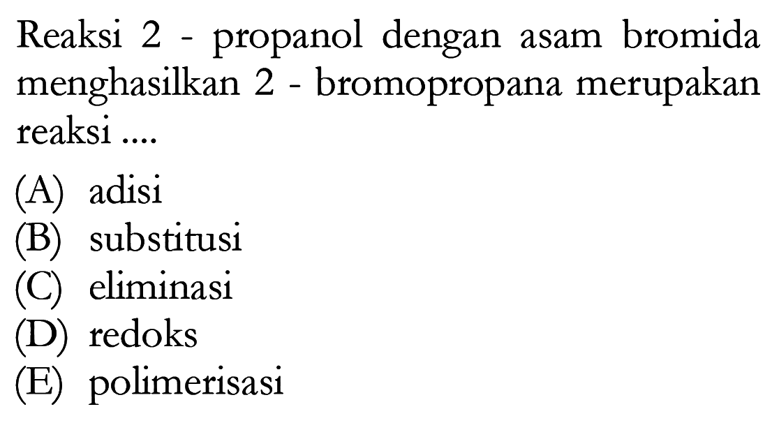 Reaksi 2 - propanol dengan asam bromida menghasilkan 2 - bromopropana merupakan reaksi ....