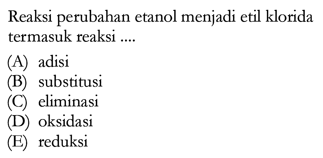 Reaksi perubahan etanol menjadi etil klorida termasuk reaksi .....