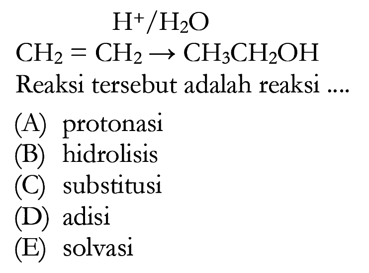 H^+ / H2O CH2 = CH3CH2OH Reaksi tersebut adalah reaksi ....