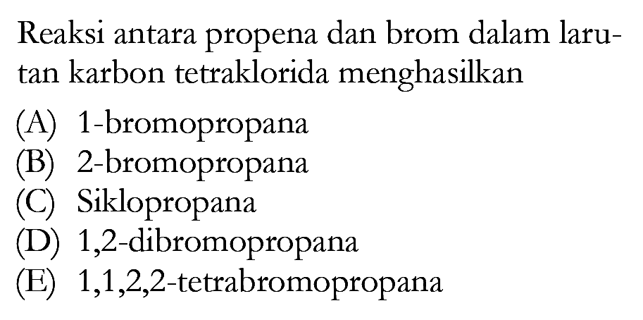 Reaksi antara propena dan brom dalam larutan karbon tetraklorida menghasilkan .....