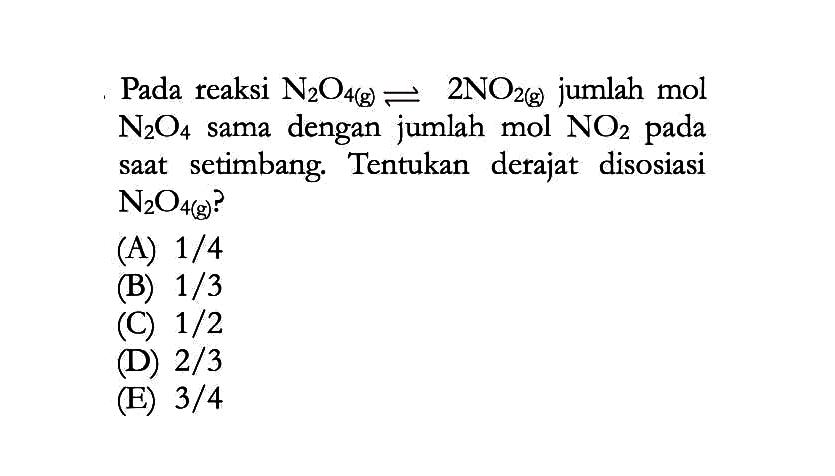 Pada reaksi N2O4 (g) <=> 2 NO2 (g) jumlah mol N2O4 sama dengan jumlah mol NO2 pada saat setimbang. Tentukan derajat disosiasi N2O4 (g)?