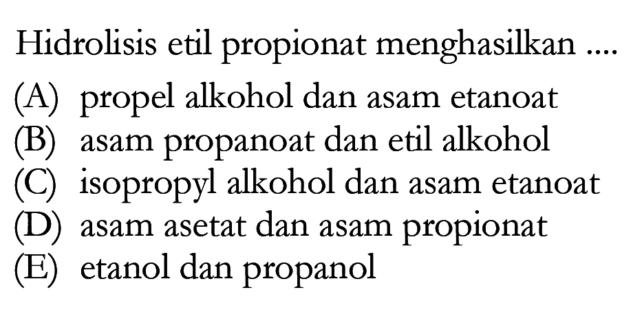 Hidrolisis etil propionat menghasilkan ....