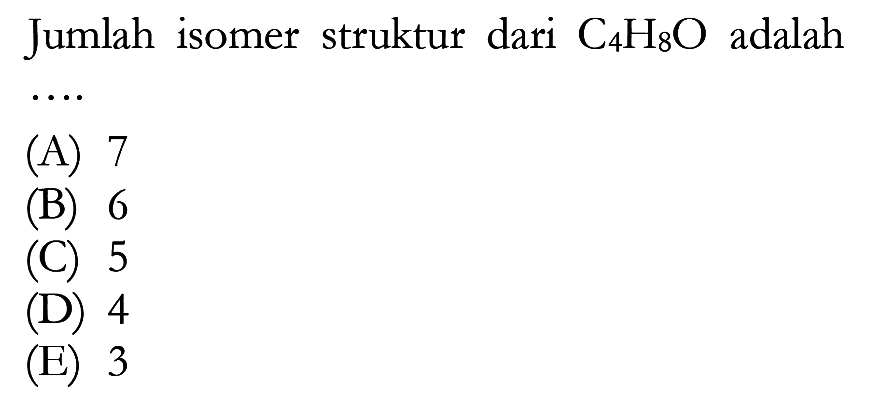 Jumlah isomer struktur dari C4 H8 O adalah ... 