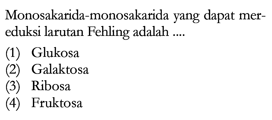 Monosakarida-monosakarida yang dapat mereduksi larutan Fehling adalah ....
